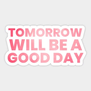 Tomorrow will be a good day Sticker